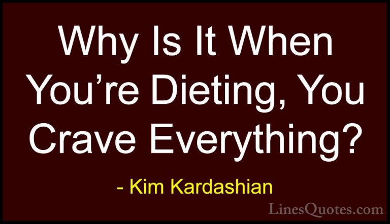 Kim Kardashian Quotes (86) - Why Is It When You're Dieting, You C... - QuotesWhy Is It When You're Dieting, You Crave Everything?