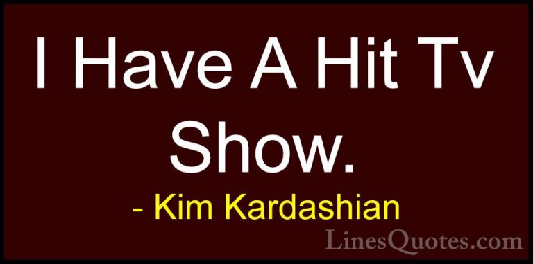 Kim Kardashian Quotes (88) - I Have A Hit Tv Show.... - QuotesI Have A Hit Tv Show.