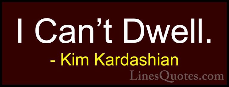 Kim Kardashian Quotes (92) - I Can't Dwell.... - QuotesI Can't Dwell.