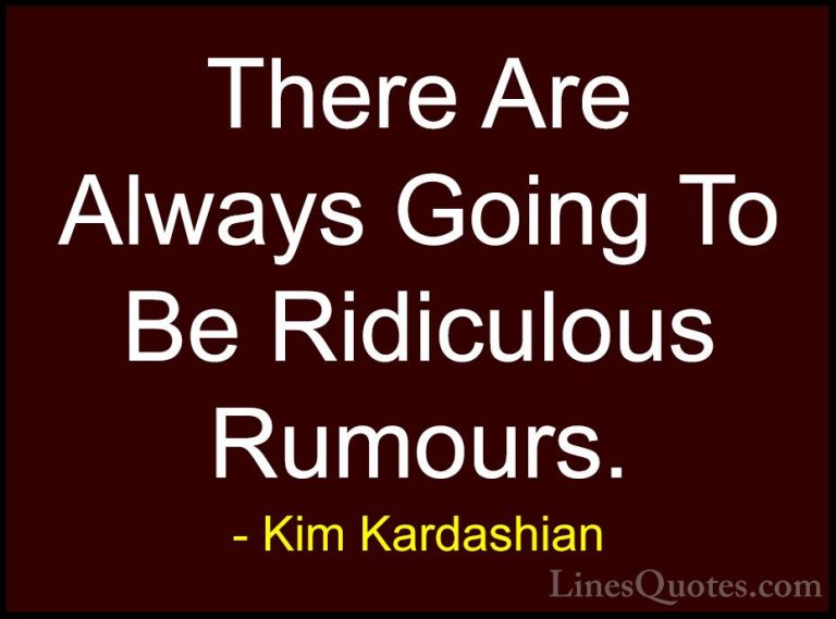 Kim Kardashian Quotes (95) - There Are Always Going To Be Ridicul... - QuotesThere Are Always Going To Be Ridiculous Rumours.