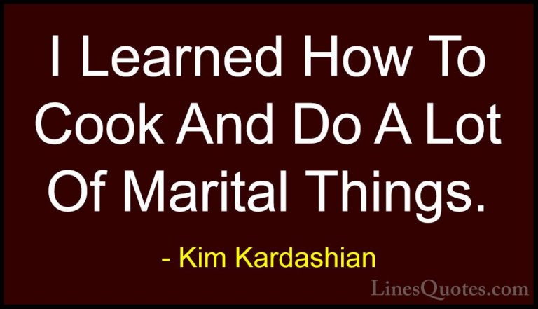 Kim Kardashian Quotes (98) - I Learned How To Cook And Do A Lot O... - QuotesI Learned How To Cook And Do A Lot Of Marital Things.