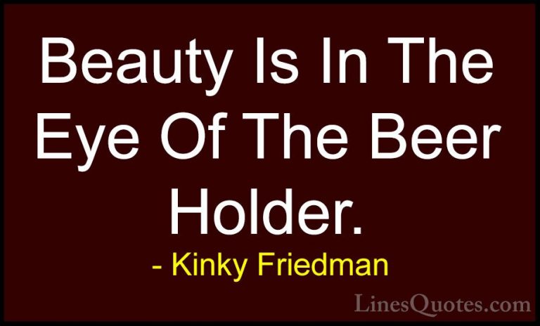 Kinky Friedman Quotes (1) - Beauty Is In The Eye Of The Beer Hold... - QuotesBeauty Is In The Eye Of The Beer Holder.
