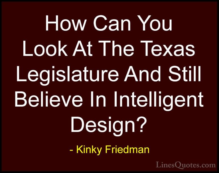 Kinky Friedman Quotes (14) - How Can You Look At The Texas Legisl... - QuotesHow Can You Look At The Texas Legislature And Still Believe In Intelligent Design?