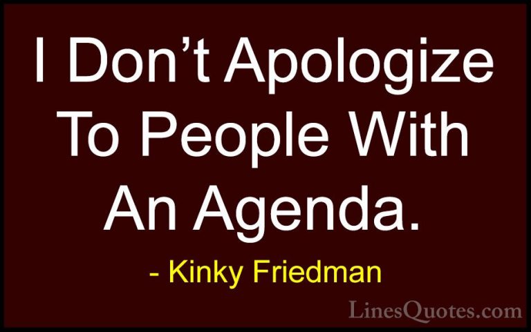 Kinky Friedman Quotes (18) - I Don't Apologize To People With An ... - QuotesI Don't Apologize To People With An Agenda.
