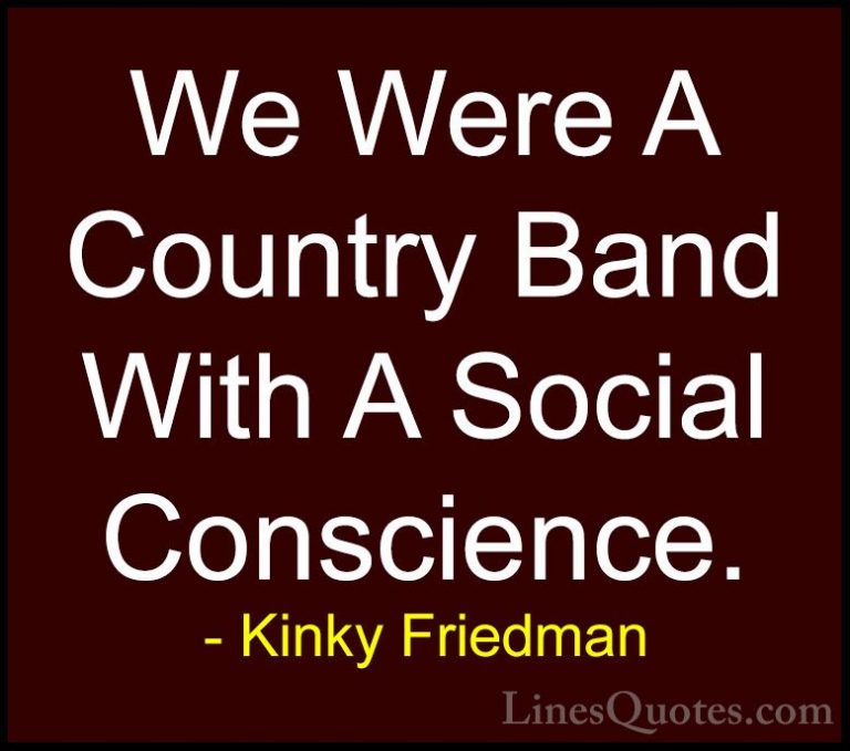Kinky Friedman Quotes (29) - We Were A Country Band With A Social... - QuotesWe Were A Country Band With A Social Conscience.