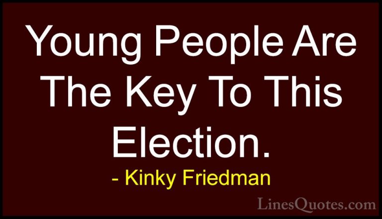 Kinky Friedman Quotes (31) - Young People Are The Key To This Ele... - QuotesYoung People Are The Key To This Election.