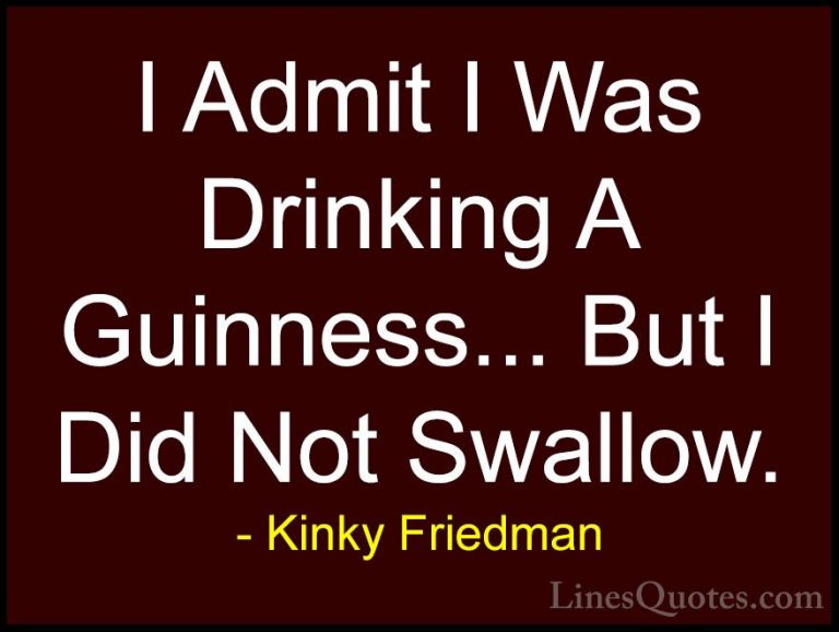 Kinky Friedman Quotes (32) - I Admit I Was Drinking A Guinness...... - QuotesI Admit I Was Drinking A Guinness... But I Did Not Swallow.