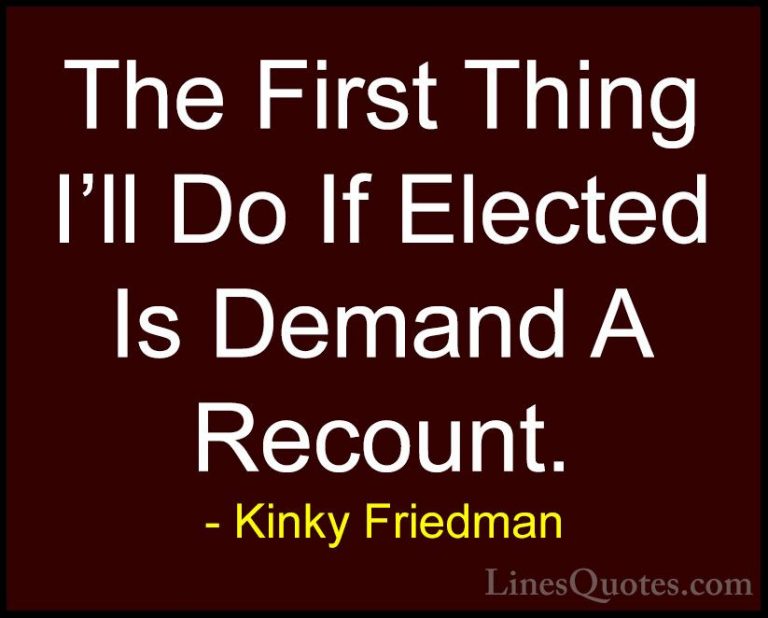 Kinky Friedman Quotes (41) - The First Thing I'll Do If Elected I... - QuotesThe First Thing I'll Do If Elected Is Demand A Recount.