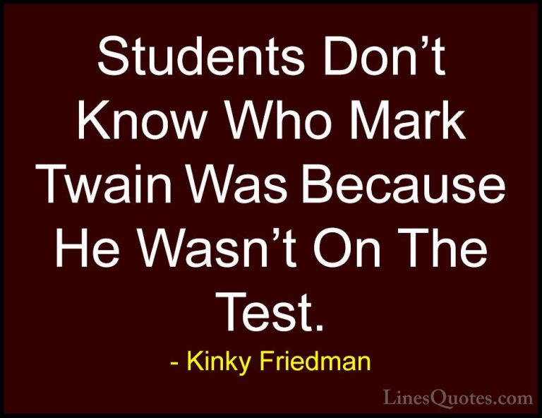 Kinky Friedman Quotes (44) - Students Don't Know Who Mark Twain W... - QuotesStudents Don't Know Who Mark Twain Was Because He Wasn't On The Test.