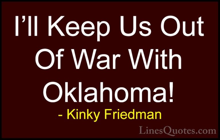 Kinky Friedman Quotes (45) - I'll Keep Us Out Of War With Oklahom... - QuotesI'll Keep Us Out Of War With Oklahoma!