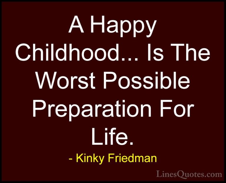 Kinky Friedman Quotes (8) - A Happy Childhood... Is The Worst Pos... - QuotesA Happy Childhood... Is The Worst Possible Preparation For Life.