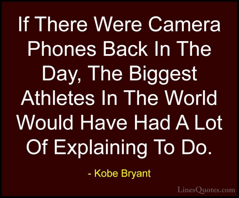 Kobe Bryant Quotes (13) - If There Were Camera Phones Back In The... - QuotesIf There Were Camera Phones Back In The Day, The Biggest Athletes In The World Would Have Had A Lot Of Explaining To Do.