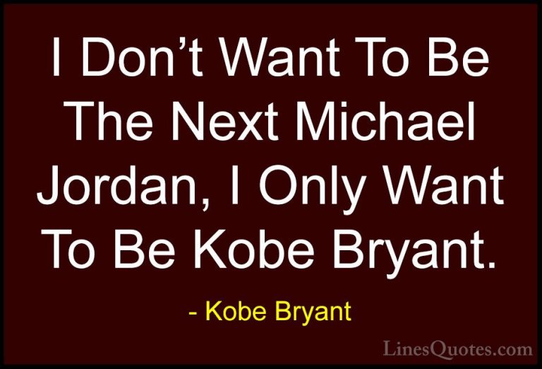 Kobe Bryant Quotes (19) - I Don't Want To Be The Next Michael Jor... - QuotesI Don't Want To Be The Next Michael Jordan, I Only Want To Be Kobe Bryant.