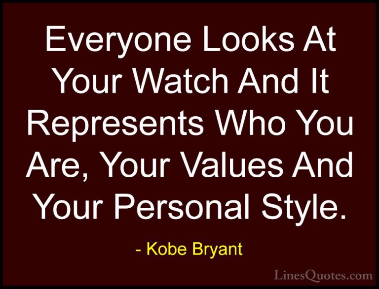 Kobe Bryant Quotes (22) - Everyone Looks At Your Watch And It Rep... - QuotesEveryone Looks At Your Watch And It Represents Who You Are, Your Values And Your Personal Style.