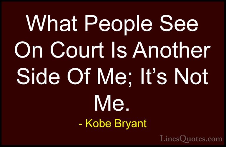 Kobe Bryant Quotes (29) - What People See On Court Is Another Sid... - QuotesWhat People See On Court Is Another Side Of Me; It's Not Me.