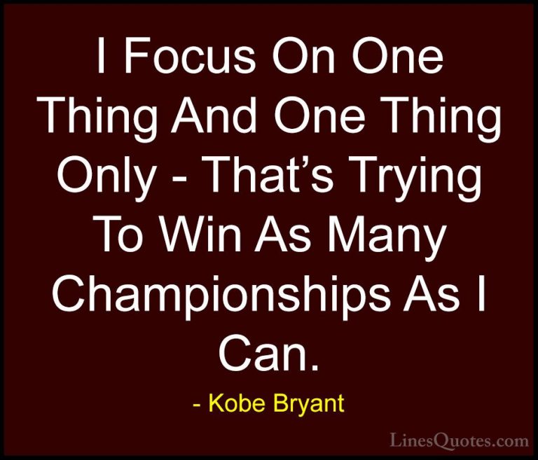 Kobe Bryant Quotes (31) - I Focus On One Thing And One Thing Only... - QuotesI Focus On One Thing And One Thing Only - That's Trying To Win As Many Championships As I Can.