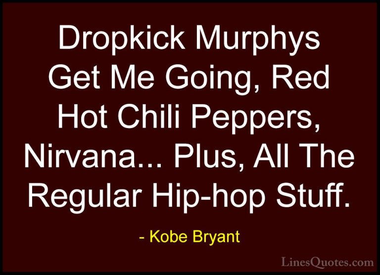 Kobe Bryant Quotes (34) - Dropkick Murphys Get Me Going, Red Hot ... - QuotesDropkick Murphys Get Me Going, Red Hot Chili Peppers, Nirvana... Plus, All The Regular Hip-hop Stuff.
