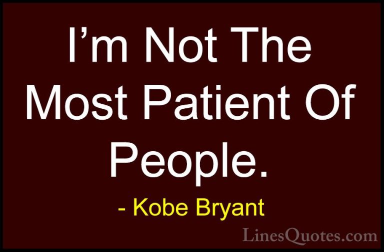 Kobe Bryant Quotes (36) - I'm Not The Most Patient Of People.... - QuotesI'm Not The Most Patient Of People.
