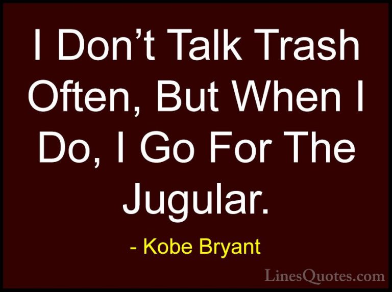 Kobe Bryant Quotes (38) - I Don't Talk Trash Often, But When I Do... - QuotesI Don't Talk Trash Often, But When I Do, I Go For The Jugular.