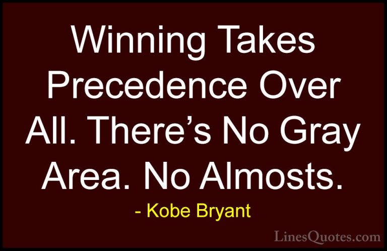 Kobe Bryant Quotes (39) - Winning Takes Precedence Over All. Ther... - QuotesWinning Takes Precedence Over All. There's No Gray Area. No Almosts.