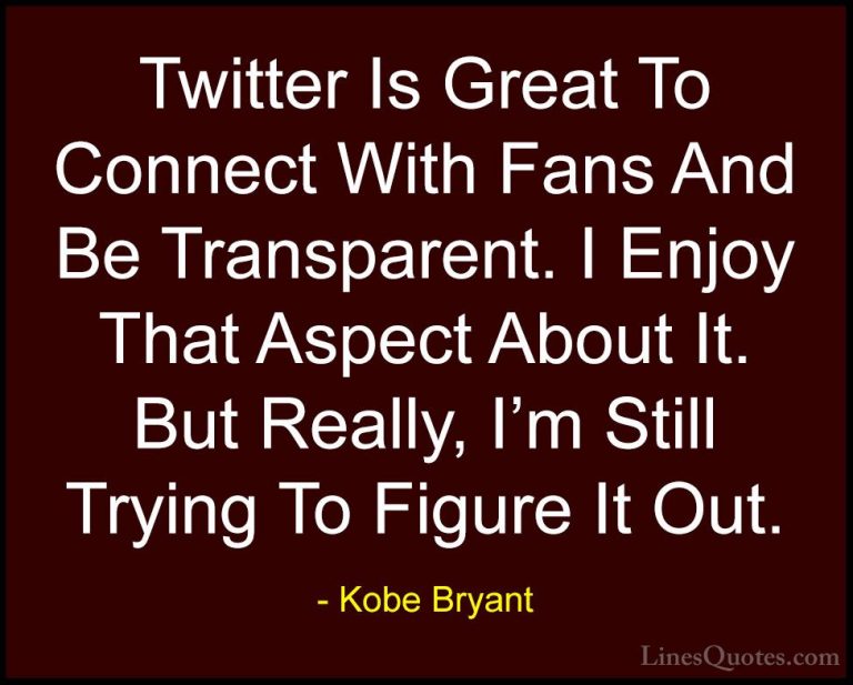 Kobe Bryant Quotes (42) - Twitter Is Great To Connect With Fans A... - QuotesTwitter Is Great To Connect With Fans And Be Transparent. I Enjoy That Aspect About It. But Really, I'm Still Trying To Figure It Out.