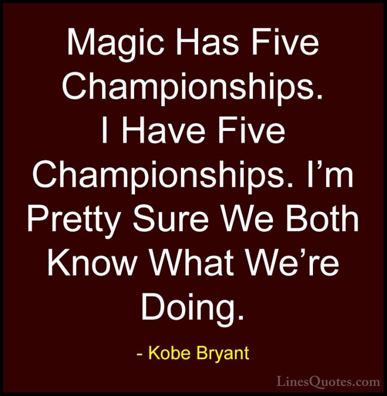 Kobe Bryant Quotes (50) - Magic Has Five Championships. I Have Fi... - QuotesMagic Has Five Championships. I Have Five Championships. I'm Pretty Sure We Both Know What We're Doing.