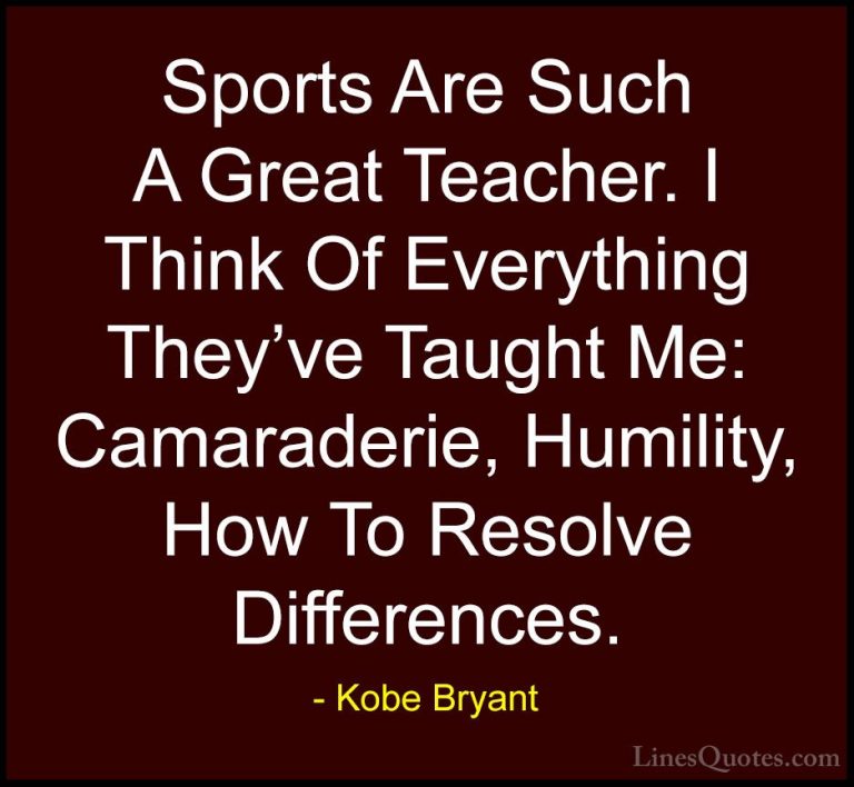 Kobe Bryant Quotes (8) - Sports Are Such A Great Teacher. I Think... - QuotesSports Are Such A Great Teacher. I Think Of Everything They've Taught Me: Camaraderie, Humility, How To Resolve Differences.