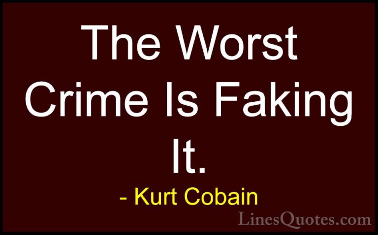 Kurt Cobain Quotes (11) - The Worst Crime Is Faking It.... - QuotesThe Worst Crime Is Faking It.