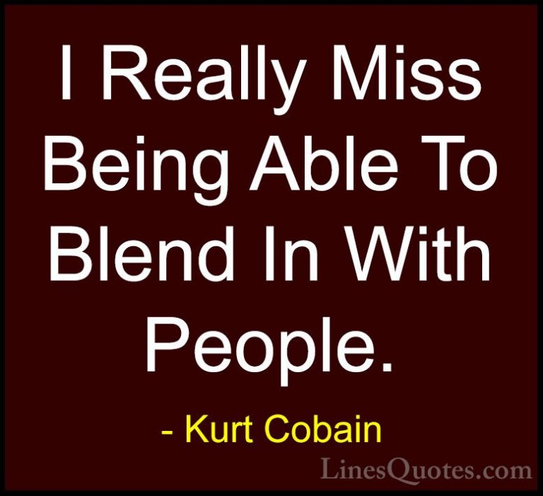Kurt Cobain Quotes (31) - I Really Miss Being Able To Blend In Wi... - QuotesI Really Miss Being Able To Blend In With People.