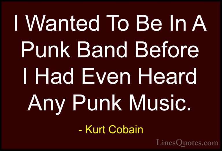 Kurt Cobain Quotes (62) - I Wanted To Be In A Punk Band Before I ... - QuotesI Wanted To Be In A Punk Band Before I Had Even Heard Any Punk Music.