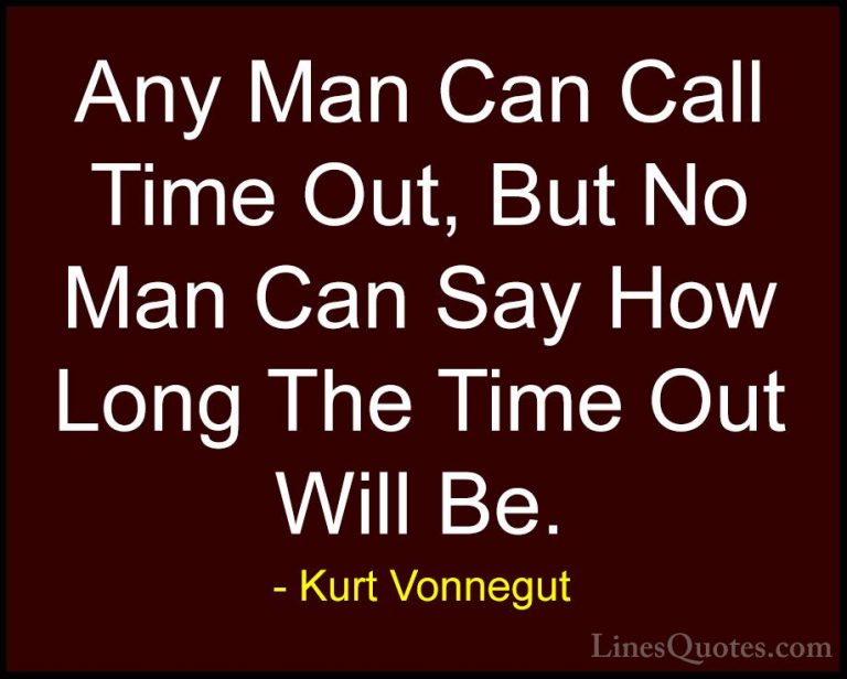 Kurt Vonnegut Quotes (11) - Any Man Can Call Time Out, But No Man... - QuotesAny Man Can Call Time Out, But No Man Can Say How Long The Time Out Will Be.
