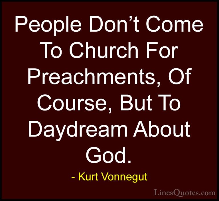Kurt Vonnegut Quotes (14) - People Don't Come To Church For Preac... - QuotesPeople Don't Come To Church For Preachments, Of Course, But To Daydream About God.