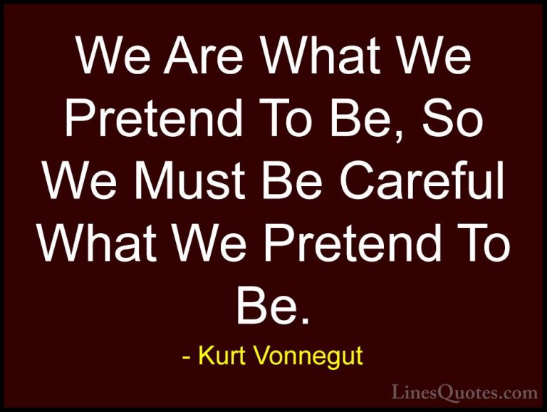 Kurt Vonnegut Quotes (16) - We Are What We Pretend To Be, So We M... - QuotesWe Are What We Pretend To Be, So We Must Be Careful What We Pretend To Be.