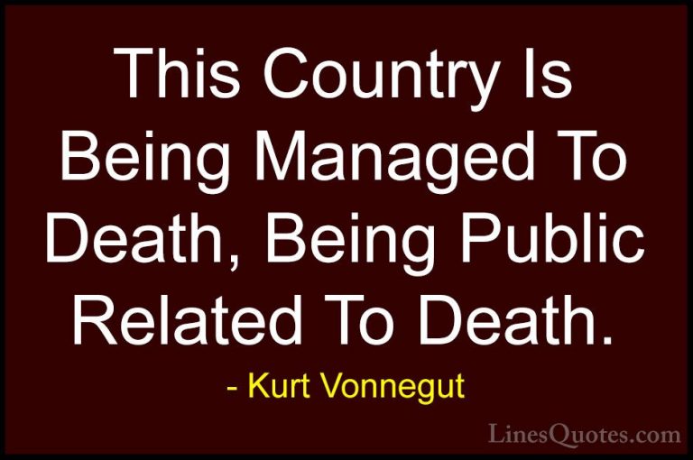 Kurt Vonnegut Quotes (31) - This Country Is Being Managed To Deat... - QuotesThis Country Is Being Managed To Death, Being Public Related To Death.