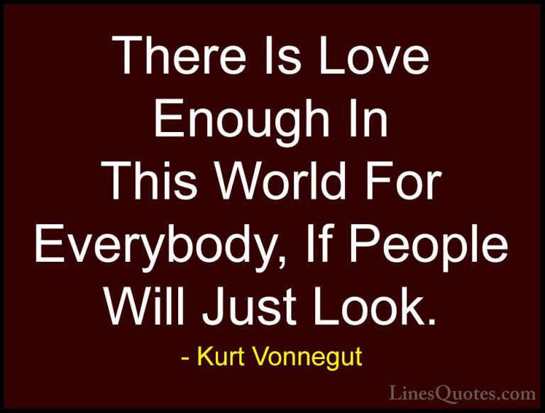 Kurt Vonnegut Quotes (46) - There Is Love Enough In This World Fo... - QuotesThere Is Love Enough In This World For Everybody, If People Will Just Look.