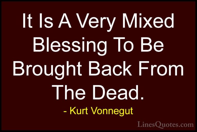 Kurt Vonnegut Quotes (60) - It Is A Very Mixed Blessing To Be Bro... - QuotesIt Is A Very Mixed Blessing To Be Brought Back From The Dead.