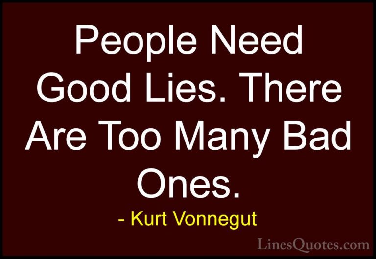Kurt Vonnegut Quotes (64) - People Need Good Lies. There Are Too ... - QuotesPeople Need Good Lies. There Are Too Many Bad Ones.