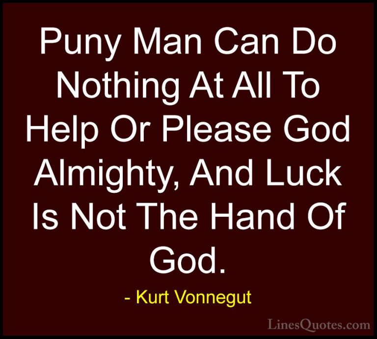 Kurt Vonnegut Quotes (65) - Puny Man Can Do Nothing At All To Hel... - QuotesPuny Man Can Do Nothing At All To Help Or Please God Almighty, And Luck Is Not The Hand Of God.