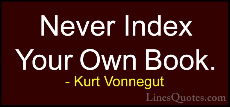 Kurt Vonnegut Quotes (66) - Never Index Your Own Book.... - QuotesNever Index Your Own Book.