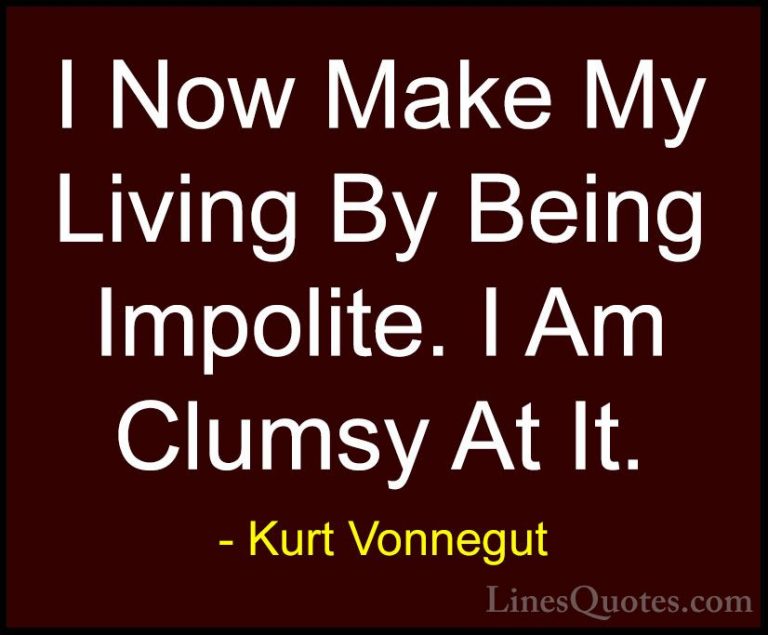 Kurt Vonnegut Quotes (68) - I Now Make My Living By Being Impolit... - QuotesI Now Make My Living By Being Impolite. I Am Clumsy At It.