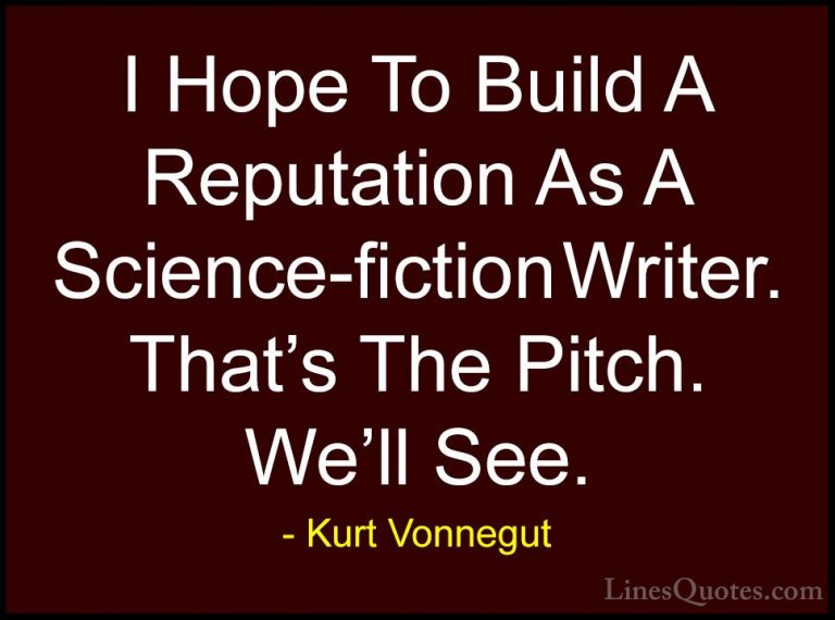 Kurt Vonnegut Quotes (77) - I Hope To Build A Reputation As A Sci... - QuotesI Hope To Build A Reputation As A Science-fiction Writer. That's The Pitch. We'll See.