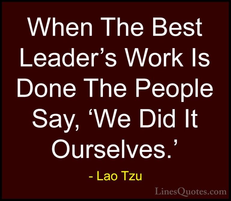 Lao Tzu Quotes (15) - When The Best Leader's Work Is Done The Peo... - QuotesWhen The Best Leader's Work Is Done The People Say, 'We Did It Ourselves.'