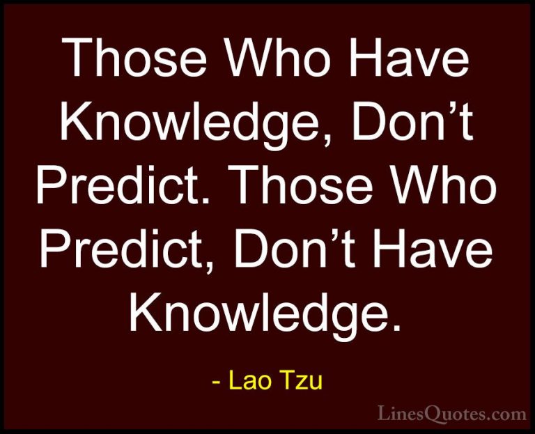 Lao Tzu Quotes (20) - Those Who Have Knowledge, Don't Predict. Th... - QuotesThose Who Have Knowledge, Don't Predict. Those Who Predict, Don't Have Knowledge.
