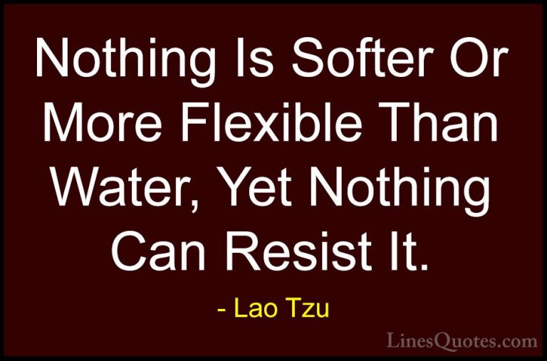 Lao Tzu Quotes (22) - Nothing Is Softer Or More Flexible Than Wat... - QuotesNothing Is Softer Or More Flexible Than Water, Yet Nothing Can Resist It.