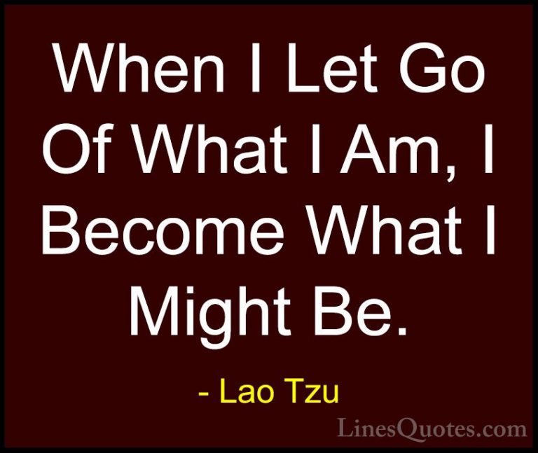 Lao Tzu Quotes (26) - When I Let Go Of What I Am, I Become What I... - QuotesWhen I Let Go Of What I Am, I Become What I Might Be.