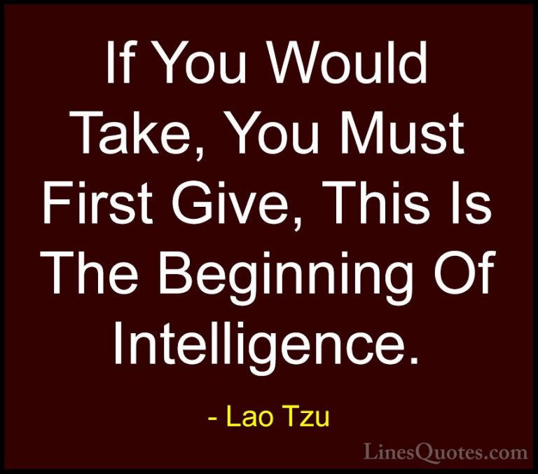 Lao Tzu Quotes (31) - If You Would Take, You Must First Give, Thi... - QuotesIf You Would Take, You Must First Give, This Is The Beginning Of Intelligence.
