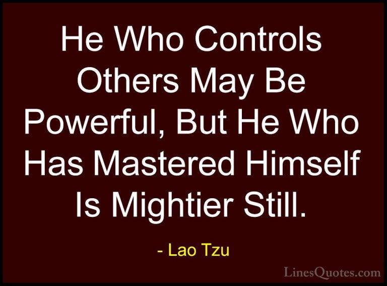 Lao Tzu Quotes (32) - He Who Controls Others May Be Powerful, But... - QuotesHe Who Controls Others May Be Powerful, But He Who Has Mastered Himself Is Mightier Still.