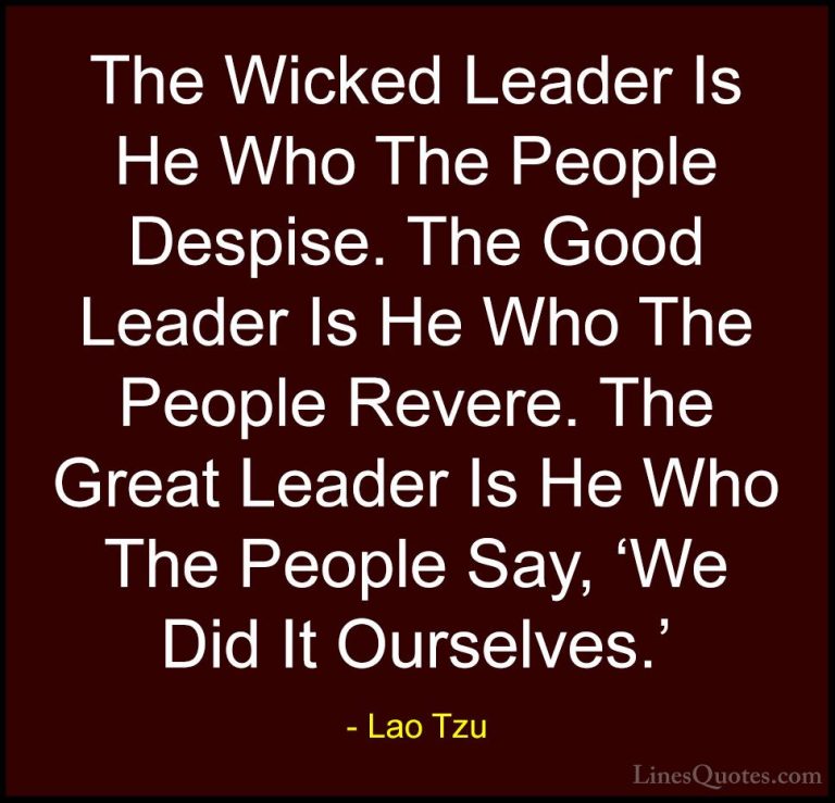 Lao Tzu Quotes (34) - The Wicked Leader Is He Who The People Desp... - QuotesThe Wicked Leader Is He Who The People Despise. The Good Leader Is He Who The People Revere. The Great Leader Is He Who The People Say, 'We Did It Ourselves.'