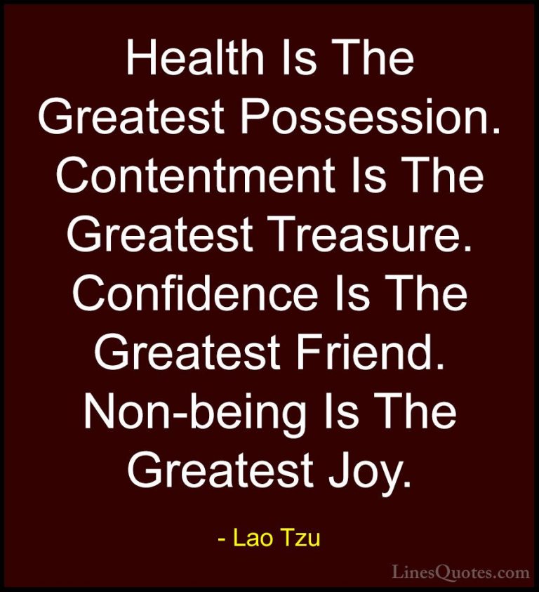 Lao Tzu Quotes (35) - Health Is The Greatest Possession. Contentm... - QuotesHealth Is The Greatest Possession. Contentment Is The Greatest Treasure. Confidence Is The Greatest Friend. Non-being Is The Greatest Joy.
