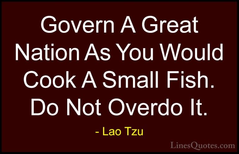 Lao Tzu Quotes (40) - Govern A Great Nation As You Would Cook A S... - QuotesGovern A Great Nation As You Would Cook A Small Fish. Do Not Overdo It.